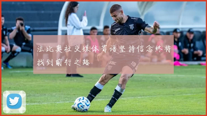 法比奥社交媒体寄语坚持信念终将找到前行之路